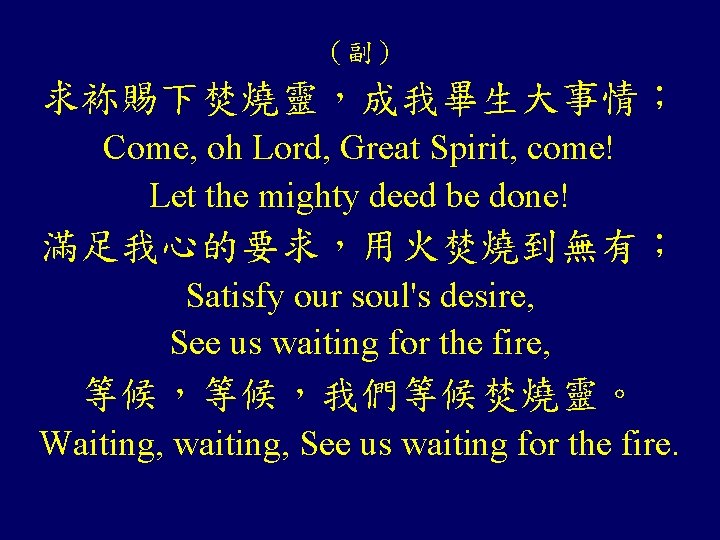 （副） 求袮賜下焚燒靈，成我畢生大事情； Come, oh Lord, Great Spirit, come! Let the mighty deed be done!