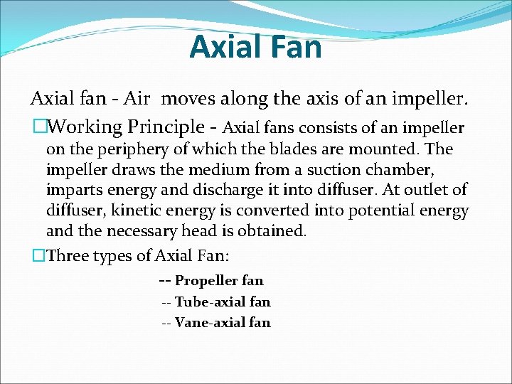 Axial Fan Axial fan - Air moves along the axis of an impeller. �Working