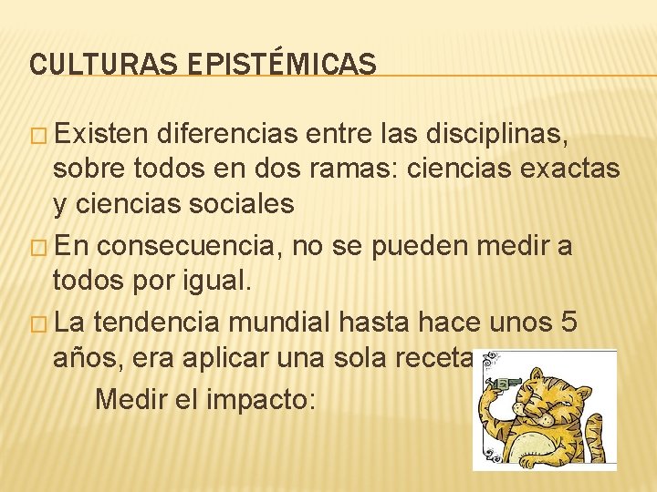 CULTURAS EPISTÉMICAS � Existen diferencias entre las disciplinas, sobre todos en dos ramas: ciencias