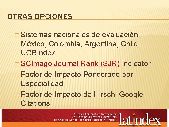OTRAS OPCIONES � Sistemas nacionales de evaluación: México, Colombia, Argentina, Chile, UCRIndex � SCImago