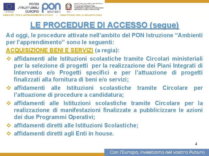 LE PROCEDURE DI ACCESSO (segue) Ad oggi, le procedure attivate nell’ambito del PON Istruzione