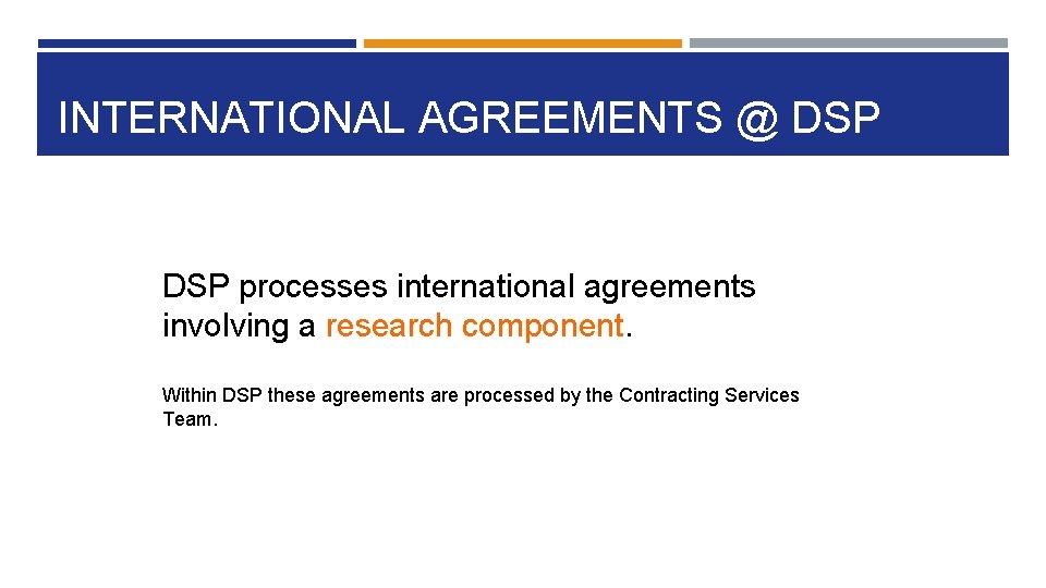 INTERNATIONAL AGREEMENTS @ DSP processes international agreements involving a research component. Within DSP these