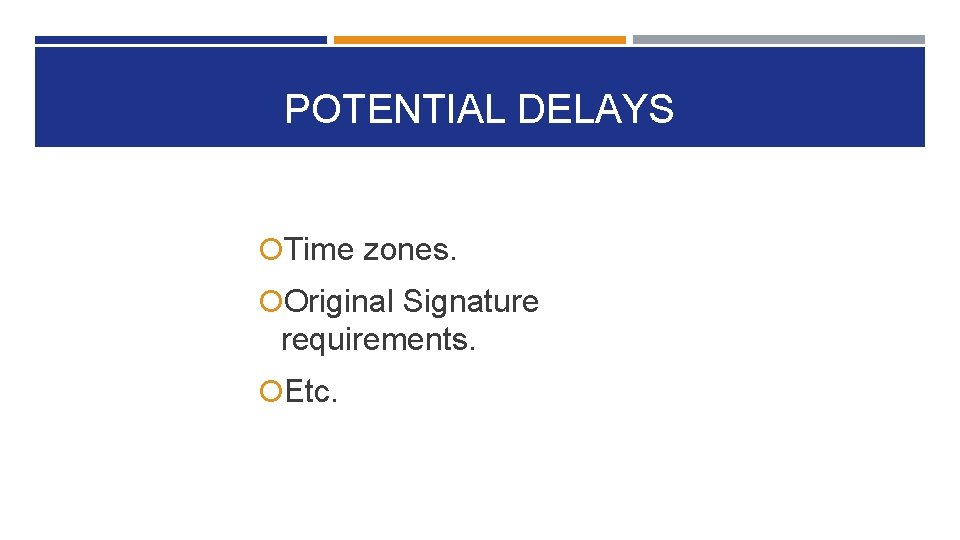 POTENTIAL DELAYS Time zones. Original Signature requirements. Etc. POTENTIAL DELAYS Time zones. Original Signature requirements. Etc.