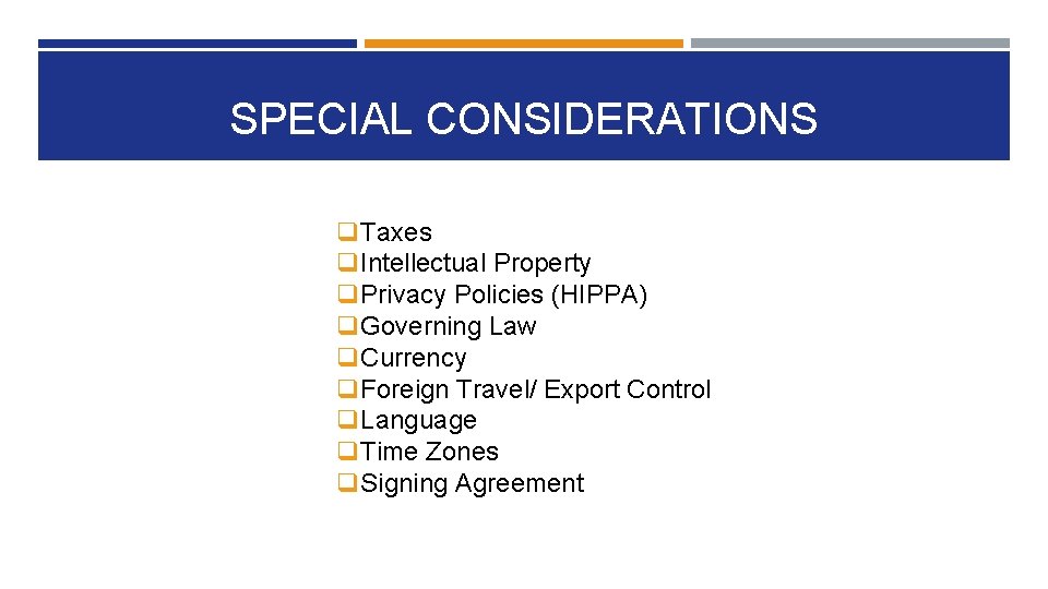 SPECIAL CONSIDERATIONS q. Taxes q. Intellectual Property q. Privacy Policies (HIPPA) q. Governing Law