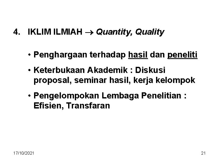 4. IKLIM ILMIAH Quantity, Quality • Penghargaan terhadap hasil dan peneliti • Keterbukaan Akademik