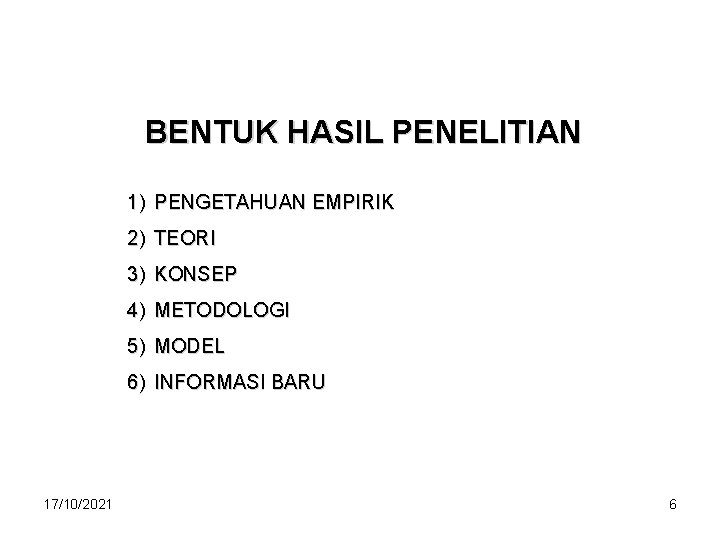 BENTUK HASIL PENELITIAN 1) PENGETAHUAN EMPIRIK 2) TEORI 3) KONSEP 4) METODOLOGI 5) MODEL