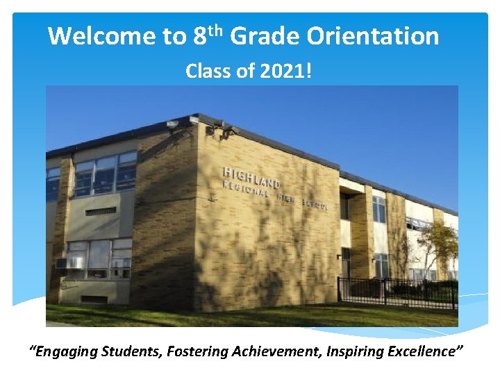 Welcome to 8 th Grade Orientation Class of 2021! “Engaging Students, Fostering Achievement, Inspiring