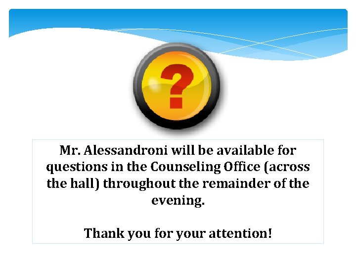 Mr. Alessandroni will be available for questions in the Counseling Office (across the hall)