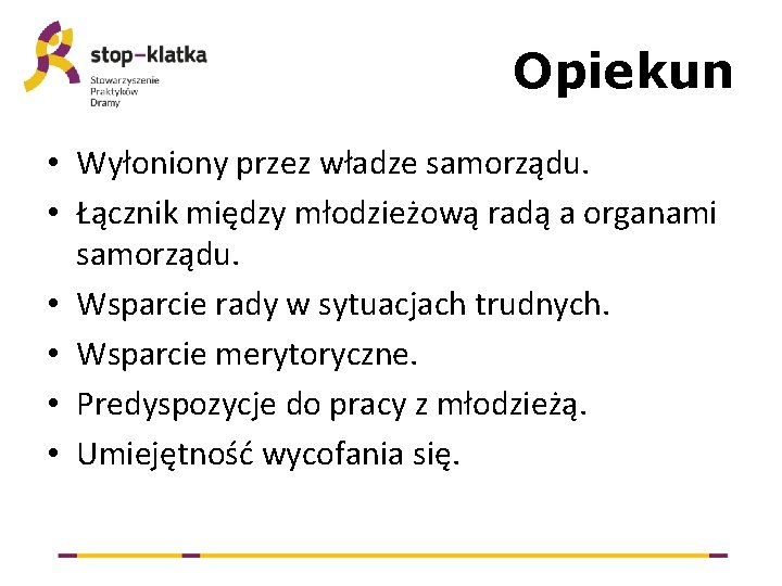 Opiekun • Wyłoniony przez władze samorządu. • Łącznik między młodzieżową radą a organami samorządu.