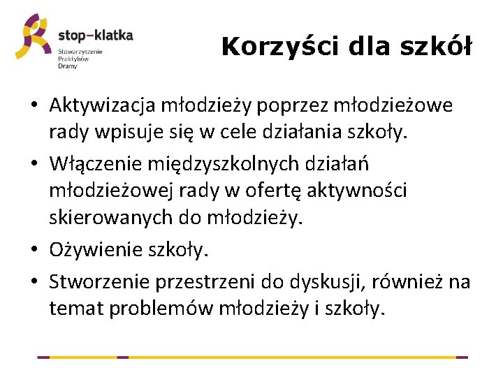 Korzyści dla szkół • Aktywizacja młodzieży poprzez młodzieżowe rady wpisuje się w cele działania