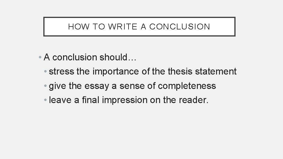 HOW TO WRITE A CONCLUSION • A conclusion should… • stress the importance of HOW TO WRITE A CONCLUSION • A conclusion should… • stress the importance of