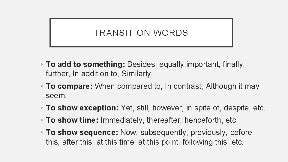 TRANSITION WORDS • To add to something: Besides, equally important, finally, further, In addition TRANSITION WORDS • To add to something: Besides, equally important, finally, further, In addition