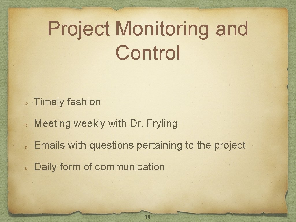 Project Monitoring and Control Timely fashion Meeting weekly with Dr. Fryling Emails with questions Project Monitoring and Control Timely fashion Meeting weekly with Dr. Fryling Emails with questions