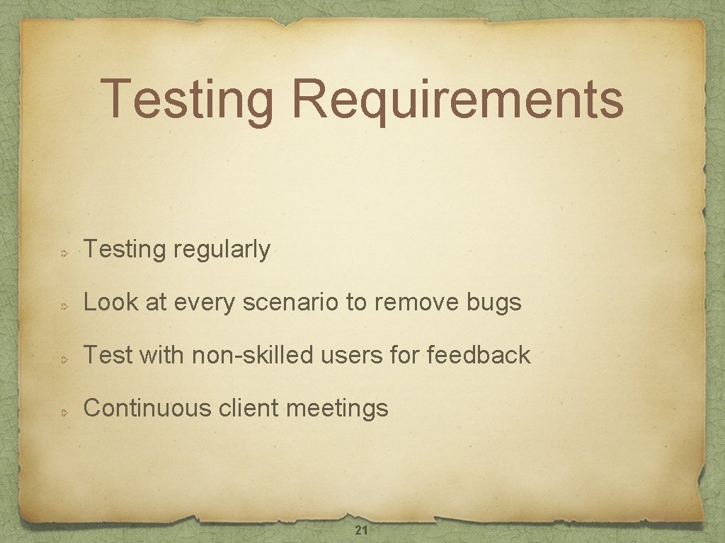 Testing Requirements Testing regularly Look at every scenario to remove bugs Test with non-skilled Testing Requirements Testing regularly Look at every scenario to remove bugs Test with non-skilled