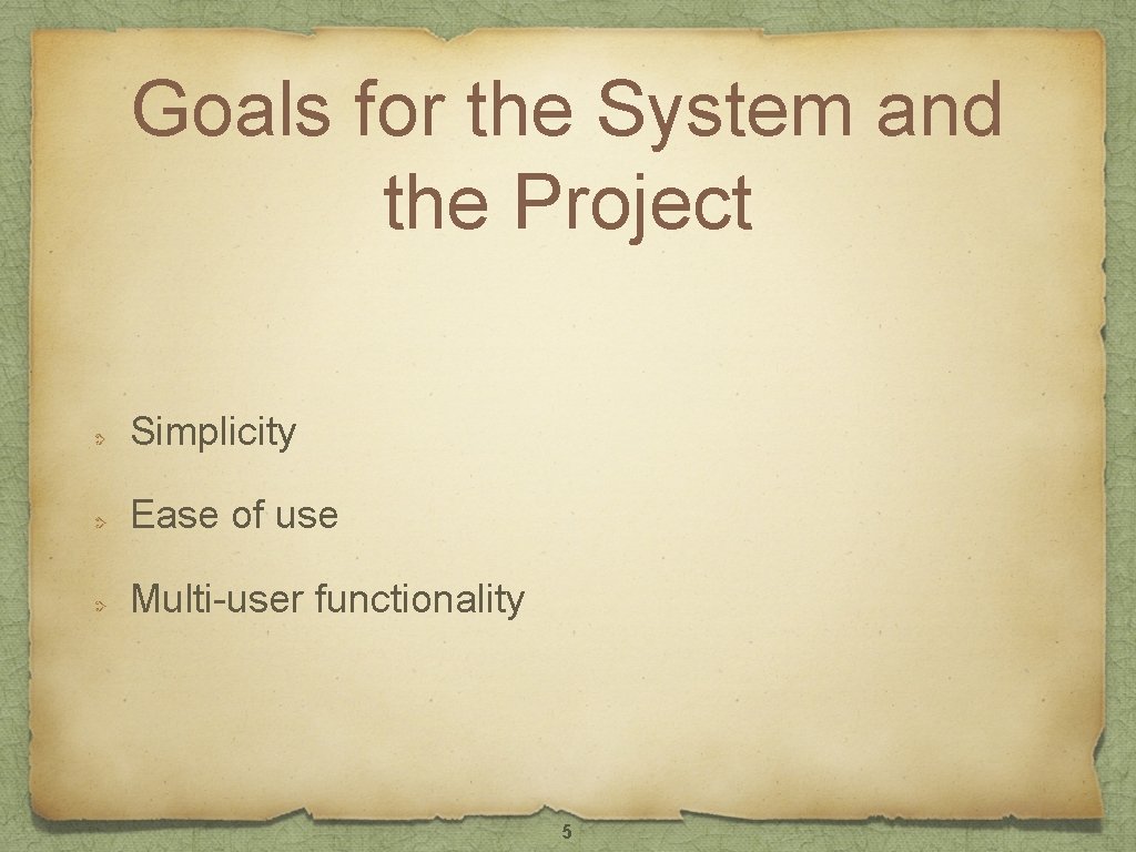 Goals for the System and the Project Simplicity Ease of use Multi-user functionality 5 Goals for the System and the Project Simplicity Ease of use Multi-user functionality 5