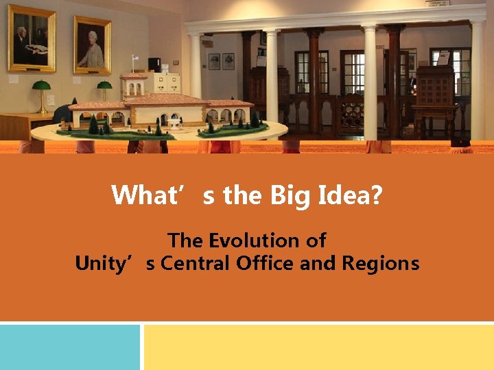 What’s the Big Idea? The Evolution of Unity’s Central Office and Regions 