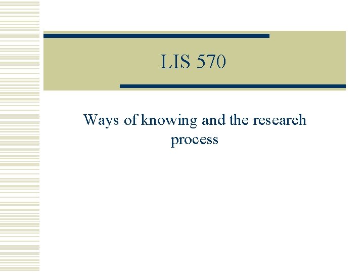 LIS 570 Ways of knowing and the research process 