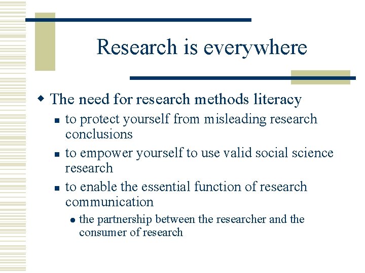 Research is everywhere w The need for research methods literacy n n n to