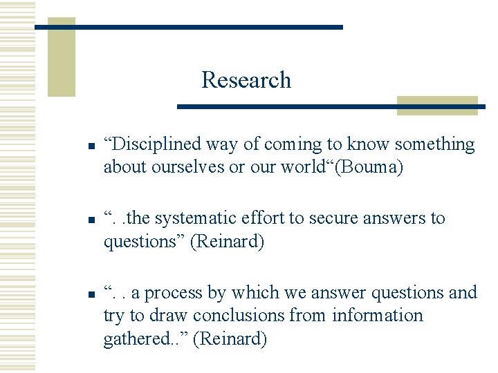 Research n n n “Disciplined way of coming to know something about ourselves or