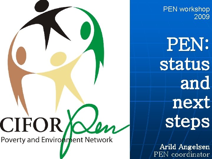 PEN workshop 2009 PEN: status and next steps Arild Angelsen PEN coordinator 
