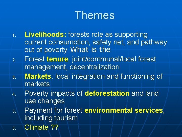 Themes 1. 2. 3. 4. 5. 6. Livelihoods: forests role as supporting current consumption,