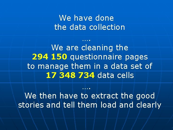 We have done the data collection …. We are cleaning the 294 150 questionnaire