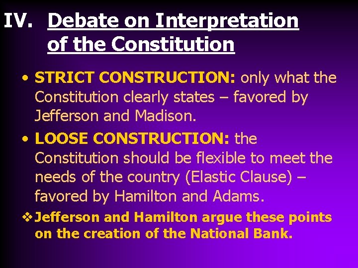 IV. Debate on Interpretation of the Constitution • STRICT CONSTRUCTION: only what the Constitution