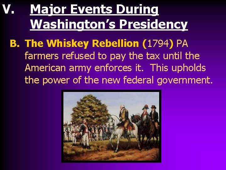 V. Major Events During Washington’s Presidency B. The Whiskey Rebellion (1794) PA farmers refused