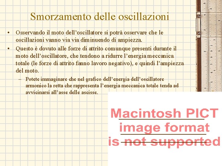 Smorzamento delle oscillazioni • Osservando il moto dell’oscillatore si potrà osservare che le oscillazioni