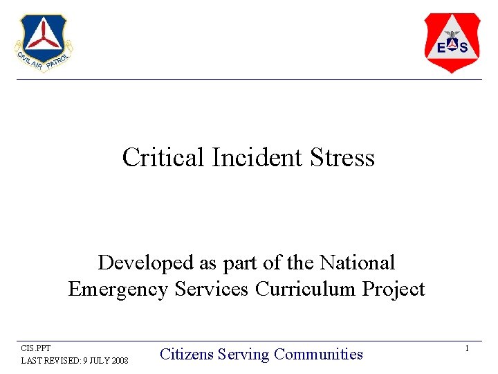 Critical Incident Stress Developed as part of the National Emergency Services Curriculum Project CIS.