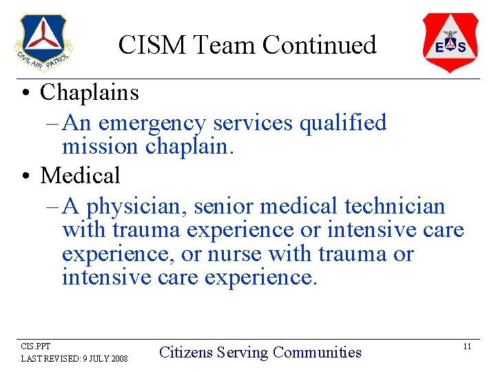 CISM Team Continued • Chaplains – An emergency services qualified mission chaplain. • Medical