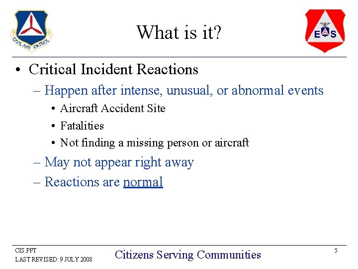 What is it? • Critical Incident Reactions – Happen after intense, unusual, or abnormal