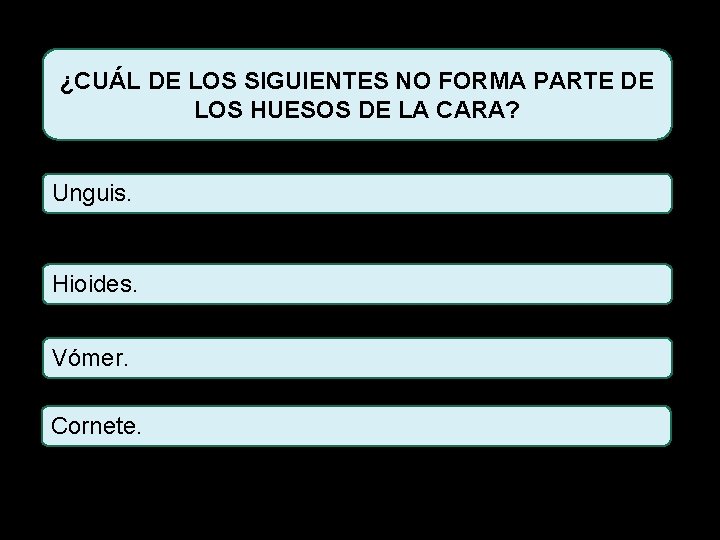 ¿CUÁL DE LOS SIGUIENTES NO FORMA PARTE DE LOS HUESOS DE LA CARA? Unguis.