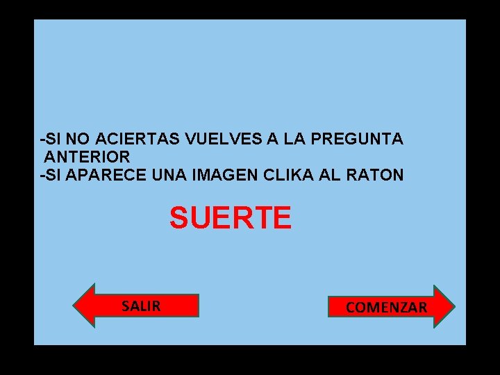 -SI NO ACIERTAS VUELVES A LA PREGUNTA ANTERIOR -SI APARECE UNA IMAGEN CLIKA AL