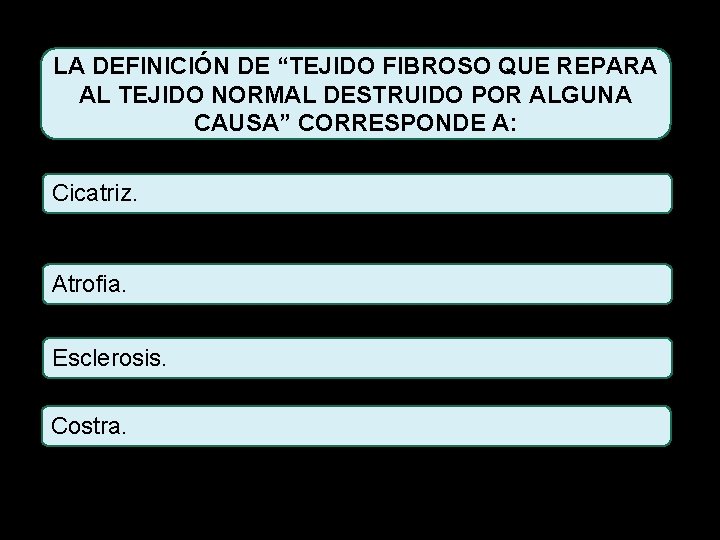 LA DEFINICIÓN DE “TEJIDO FIBROSO QUE REPARA AL TEJIDO NORMAL DESTRUIDO POR ALGUNA CAUSA”