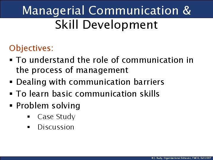 Managerial Communication & Skill Development Objectives: § To understand the role of communication in