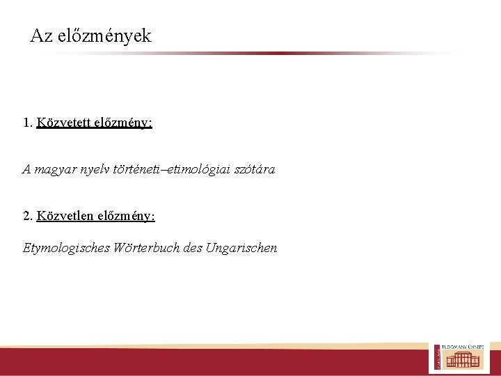 Az előzmények 1. Közvetett előzmény: A magyar nyelv történeti–etimológiai szótára 2. Közvetlen előzmény: Etymologisches