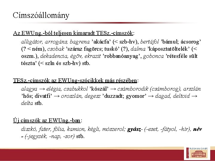 Címszóállomány Az EWUng. -ból teljesen kimaradt TESz. -címszók: alligátor, arrogáns, bagrena ’akácfa’ (< szb-hv),