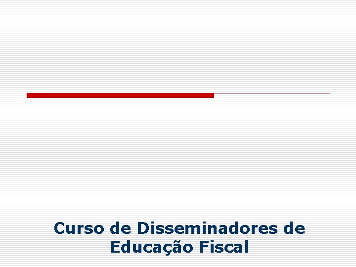 Curso de Disseminadores de Educação Fiscal 