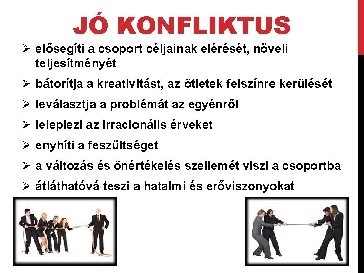 JÓ KONFLIKTUS Ø elősegíti a csoport céljainak elérését, növeli teljesítményét Ø bátorítja a kreativitást,