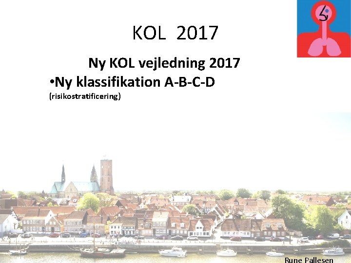 KOL 2017 Ny KOL vejledning 2017 • Ny klassifikation A-B-C-D (risikostratificering) Rune Pallesen 