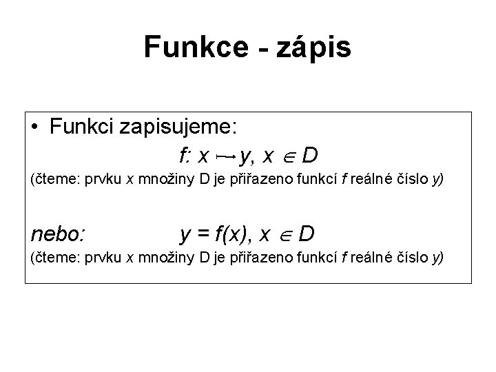 Funkce - zápis • Funkci zapisujeme: f: x y, x D (čteme: prvku x