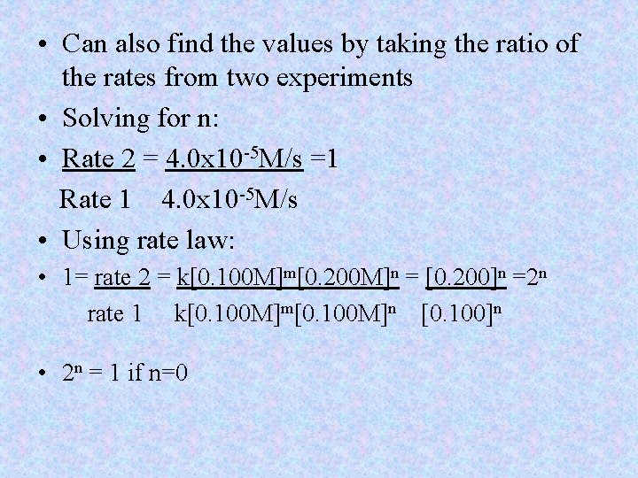  • Can also find the values by taking the ratio of the rates