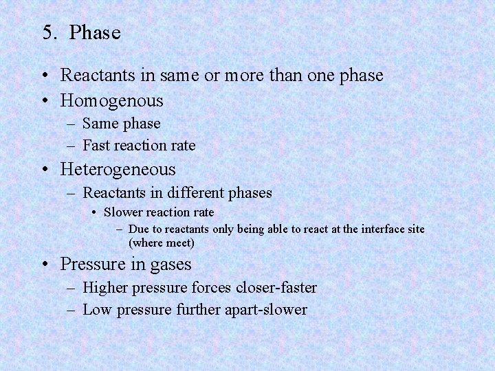5. Phase • Reactants in same or more than one phase • Homogenous –