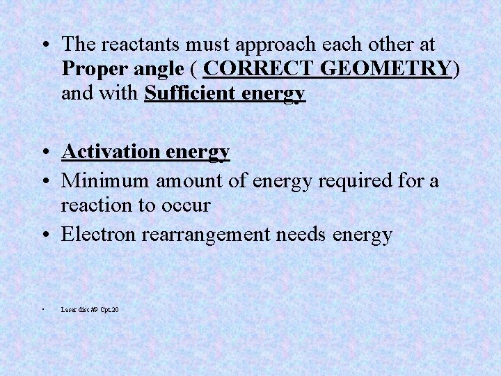  • The reactants must approach each other at Proper angle ( CORRECT GEOMETRY)