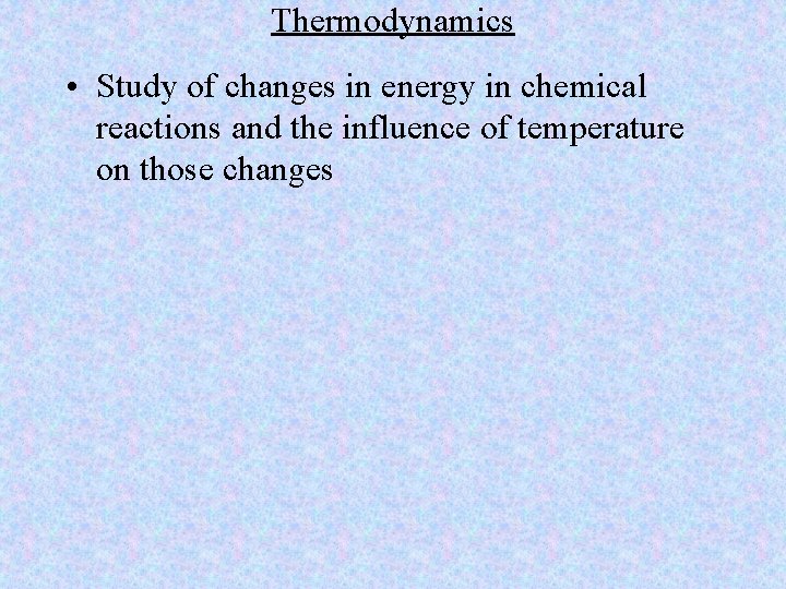 Thermodynamics • Study of changes in energy in chemical reactions and the influence of