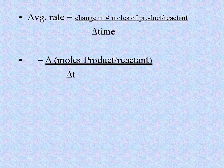  • Avg. rate = change in # moles of product/reactant Dtime • =