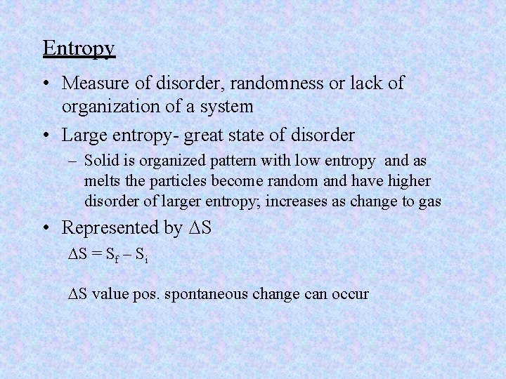 Entropy • Measure of disorder, randomness or lack of organization of a system •