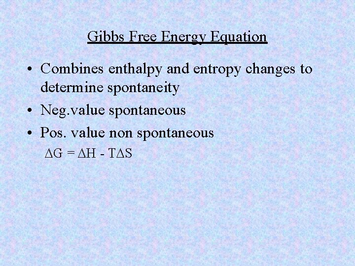 Gibbs Free Energy Equation • Combines enthalpy and entropy changes to determine spontaneity •