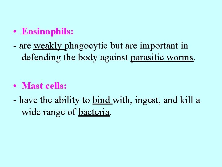  • Eosinophils: - are weakly phagocytic but are important in defending the body